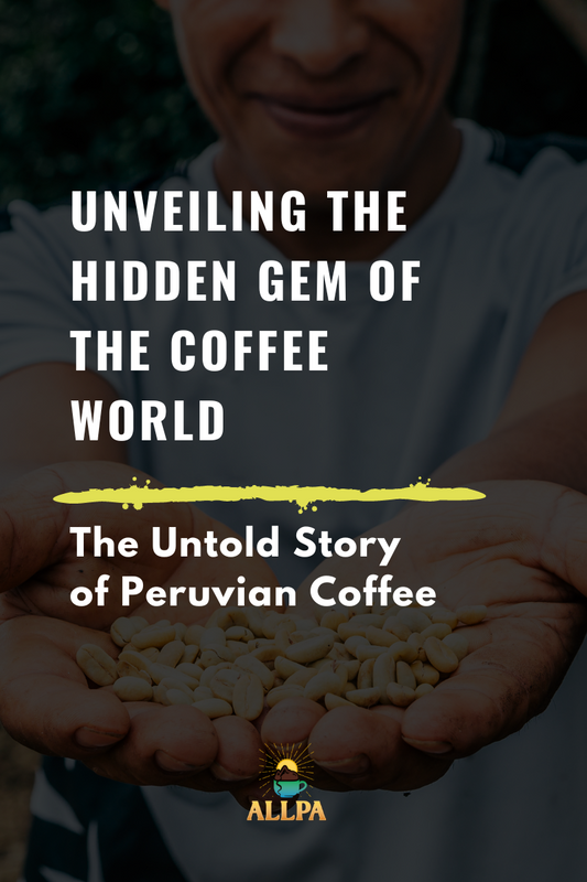 Unveiling the Hidden Gem of the Coffee World: The Untold Story of Peruvian Coffee