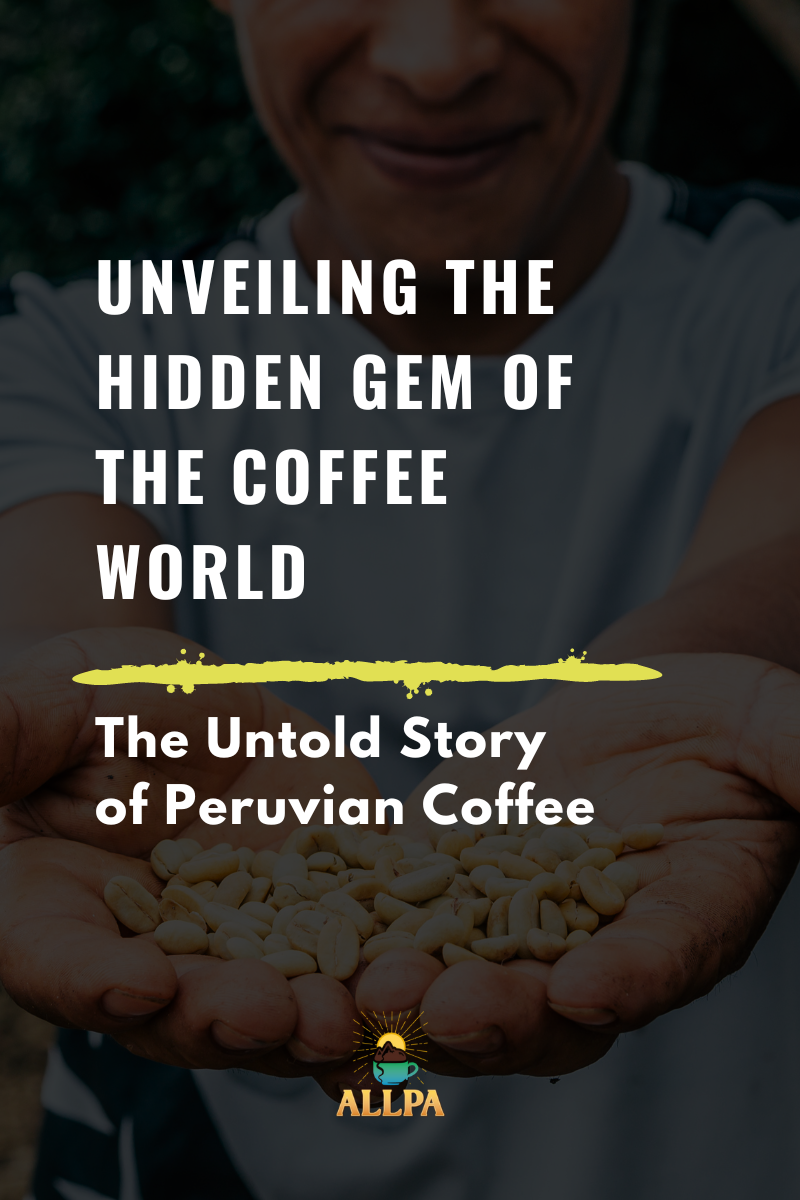 Unveiling the Hidden Gem of the Coffee World: The Untold Story of Peruvian Coffee