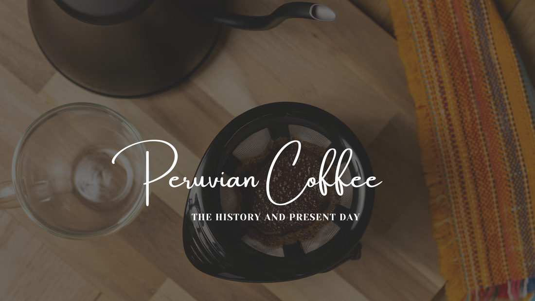 Peruvian Coffee: The History and Present Day