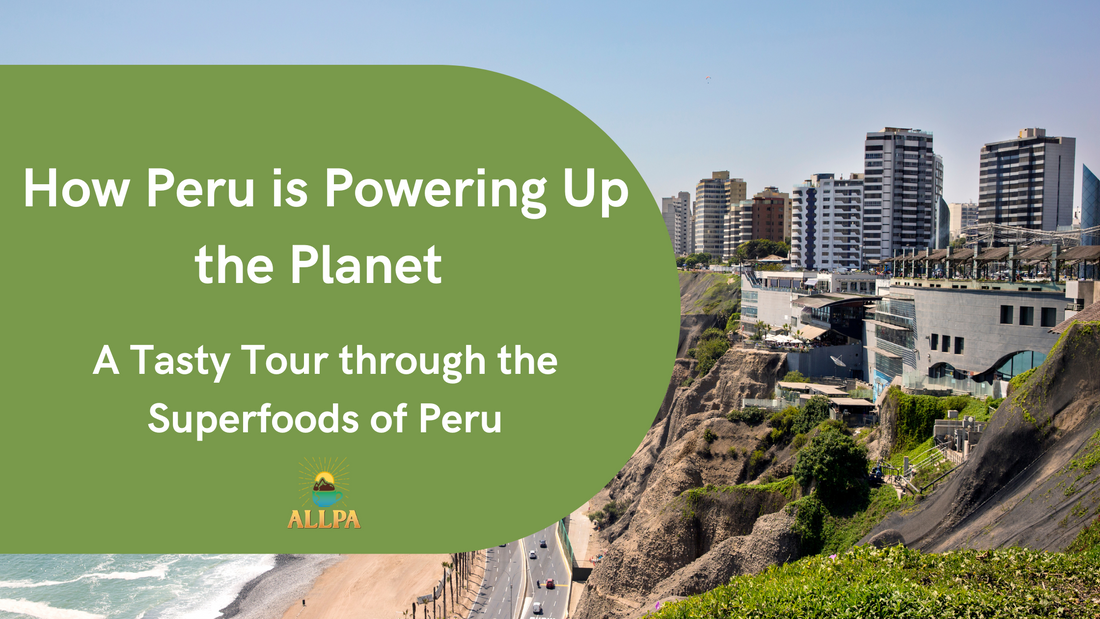 How Peru is Powering Up the Planet: A Tasty Tour through the Superfoods of Peru