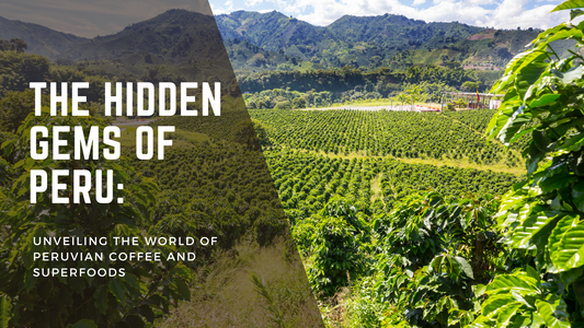The Hidden Gems of Peru: Unveiling the World of Peruvian Coffee and Superfoods