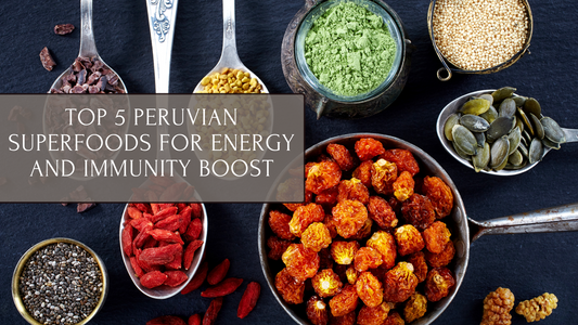 Top 5 Peruvian Superfoods for Energy and Immunity Boost