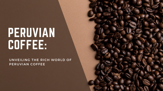 Unveiling the Rich World of Peruvian Coffee