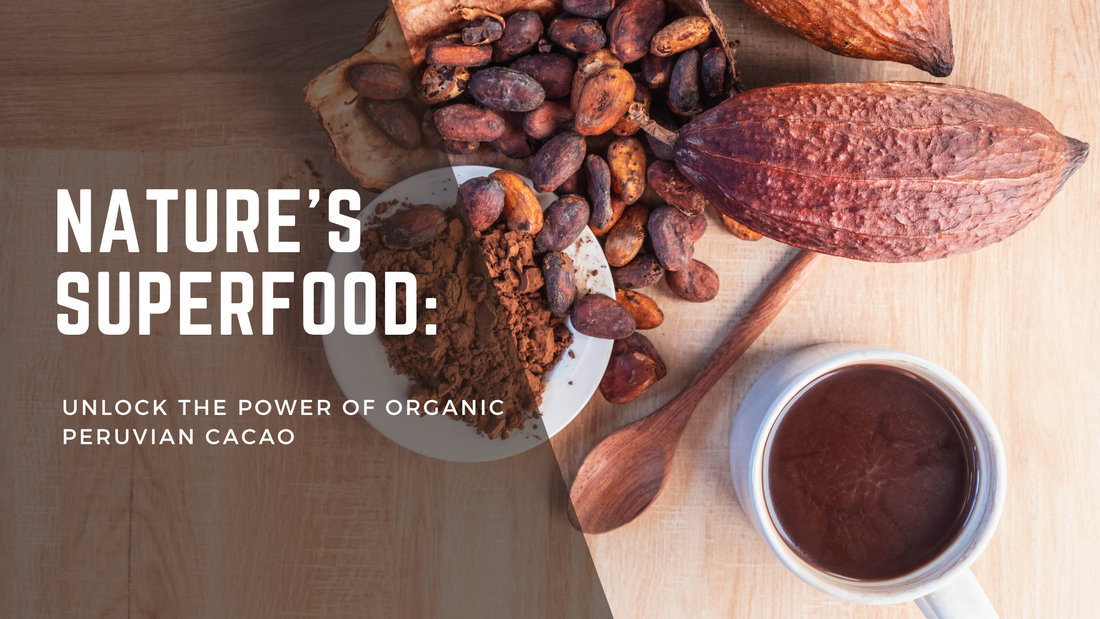 Nature's Superfood: Unlock the Power of Organic Peruvian Cacao