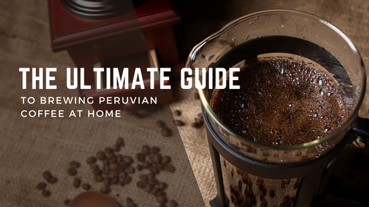 The Ultimate Guide to Brewing Peruvian Coffee at Home